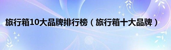 电竞竞猜官网官方旅行箱10大品牌排行榜（旅行箱十大品牌）(图1)